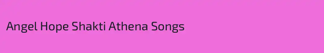 Angel Hope Shakti Athena Songs